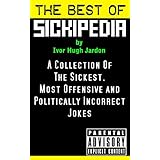 the best of sickipedia a collection of the sickest most offensive and politically incorrect jokes
