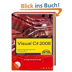 Visual C# 2008 Kompendium: Windows-Programmierung mit dem .NET Framework 3.5. Inkl. WPF und LINQ. Mit Visual Studio 2008 Express Edition auf DVD