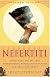 Nefertiti: Unlocking the Mystery Surrounding Egypt's Most Famous and Beautiful Queen