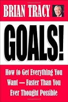 Goals! How to Get Everything You Want--Faster Than You Ever Thought Possible