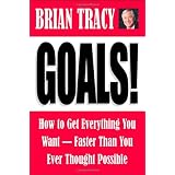 Goals! How to Get Everything You Want--Faster Than You Ever Thought Possible ~ Brian Tracy