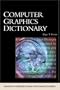 Computer Graphics Dictionary (Advances in Computer Graphics and Game Development Series)