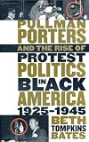 Pullman Porters and the Rise of  Protest Politics in Black America, 1925-1945 (John Hope Franklin Series in African American History and Cult)