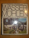 Wasserm&uuml;hlen - 35.000 Kleinkraftwerke zum Wohnen und Arbeiten - Friedrich Kur, Heinz Georg Wolf