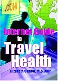 Internet Guide to Travel Health (Haworth Information Press Internet Guides to Consumer Health)