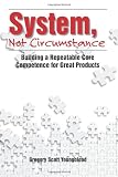 System, Not Circumstance: Building a Repeatable Core Competence for Great Products