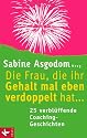 Die Frau, die ihr Gehalt mal eben verdoppelt hat ... - 25 verbl&uuml;ffende Coaching-Geschichten