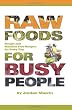 Raw Foods for Busy People: Simple and Machine-Free Recipes for Every Day