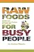 Raw Foods for Busy People: Simple and Machine-Free Recipes for Every Day