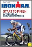 Ironman Start to Finish: 24 Weeks to an Endurance Triathlon