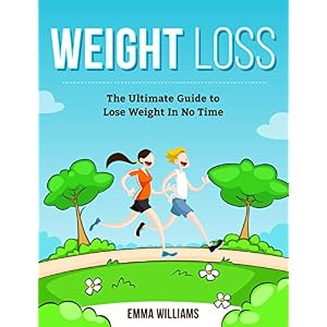 Weight Loss: Learn How to Lose Weight - The Ultimate Guide to Lose Weight In No Time (Weight Loss, Weight Loss for Beginners, Weight Loss Motivation,