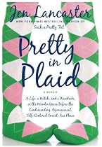 Pretty in Plaid: A Life, a Witch, and a Wardrobe, or, the Wonder Years Before the Condescending, Egomaniacal, Self-Centered Smart-Ass Phase