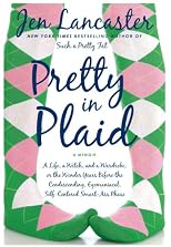 Pretty in Plaid: A Life, a Witch, and a Wardrobe, or, the Wonder Years Before the Condescending,Egomanical, Self-Centered Smart Ass Phase