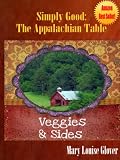 Veggies and Sides Recipes (Simply Good: The Appalachian Table Cookbook)