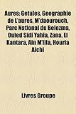 Aures: Getules, Geographie de L'Aures, M'Daourouch, Parc National de Belezma, Ouled Sidi Yahia, Zana, El Kantara, Ain M'Lila,-