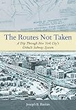 The Routes Not Taken: A Trip Through New York Citys Unbuilt Subway System