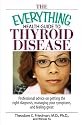 The Everything Health Guide To Thyroid Disease: Professional Advice on Getting the Right Diagnosis, Managing Your Symptoms, And Feeling Great (Everything: Health and Fitness)