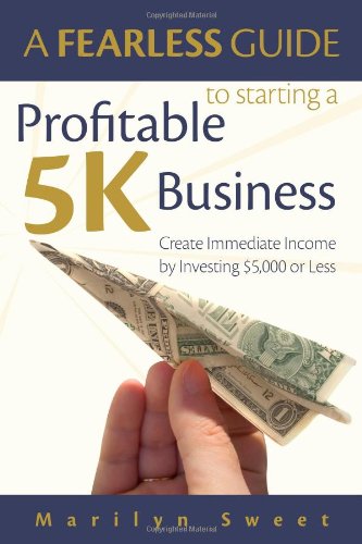 A Fearless Guide to Starting a Profitable 5K Business: Create Immediate Income by Investing ,000 or Less