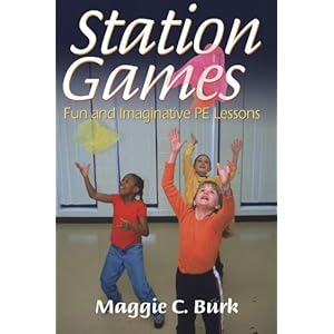 Station Games: Fun and Imaginative PE Lessons Maggie C. Burk