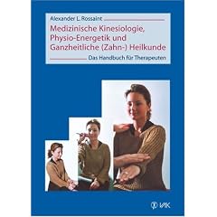 Medizinische Kinesiologie, Physio-Energetik und Ganzheitliche (Zahn-) Heilkunde: Das Handbuch f�r Therapeuten