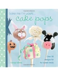 Bake Me Im Yours . . . Cake Pops: Over 30 designs for fun sweet treats