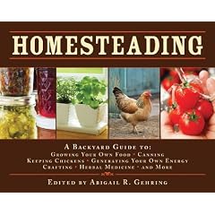 Homesteading: A Back to Basics Guide to Growing Your Own Food, Canning, Keeping Chickens, Generating Your Own Energy, Crafting, Herbal Medicine, and More