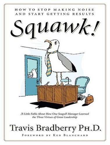 Squawk!: A Little Fable About How One Seagull Manager Learned The Three Virtues of Great Leadership