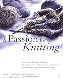 A Passion for Knitting : Step-by-Step Illustrated Techniques, Easy Contemporary Patterns, and Essential Resources for Becoming Part of the World of Knitting