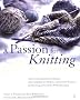 A Passion for Knitting: Step-by-Step Illustrated Techniques, Easy Contemporary Patterns, and Essential Resources for Becoming Part of the World of Knitting