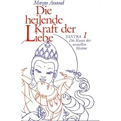 Die heilende Kraft der Liebe. Tantra 1: Die Kunst der sexuellen Ekstase