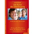 Die Kunst der �berzeugung: Wie Sie jeden Menschen in kurzer zeit �berzeugen k�nnen. F�r alle, die wissen, was sie wollen