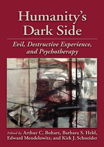 Humanity's Dark Side: Evil, Destructive Experience, and Psychotherapy, by Arthur C. Bohart, Barbara S. Held, Edward Mendelowitz Humanity's Dark Side: Evil, Destructive Experience, and Psychotherapy, by Arthur C. Bohart, Barbara S. Held, Edward Mendelowitz
