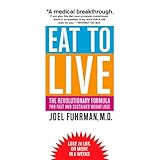 Eat to Live: The Revolutionary Formula for Fast and Sustained Weight Loss