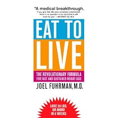 Eat to Live: The Revolutionary Formula for Fast and Sustained Weight Loss