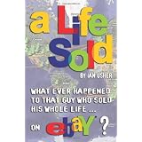 A Life Sold - What Ever Happened to That Guy Who Sold His Whole Life on Ebay?by Ian Usher