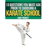 13 Questions You Must Ask Prior To Choosing a Karate School (Things You Must Ask)