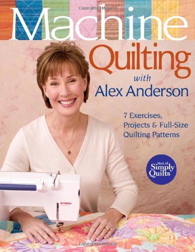 Machine Quilting with Alex Anderson: 7 Exercises, Projects & Full-Size Quilting Patterns
