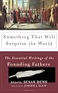 Something That Will Surprise the World: The Essential Writings of the Founding Fathers
