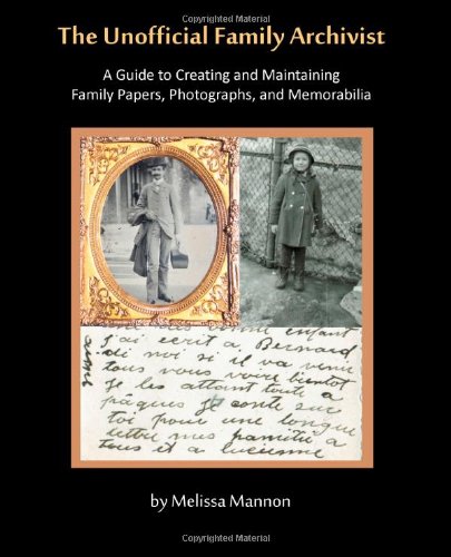 The Unofficial Family Archivist: A Guide to Creating and Maintaining Family Papers - Photographs - and Memorabilia The Unofficial Family Archivist: A Guide to Creating and Maintaining Family Papers - Photographs - and Memorabilia