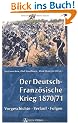Der Deutsch-Franz�sische Krieg 1870/71: Vorgeschichte, Verlauf, Folgen