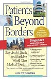 Patients Beyond Borders Singapore Edition: Everybody s Guide to Affordable, World-Class Medical Care Abroad (Patients Beyond Borders Singapore: Everybody s Guide to)