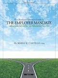 The Business Owners Guide to the Employer Mandate: Affordable Advice for the Affordable Care ACT