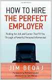 How to Hire the Perfect Employer: Finding the Job and Career That Fit You Through a Powerful Personal Infomercial