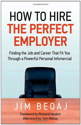 How to Hire the Perfect Employer: Finding the Job and Career That Fit You Through a Powerful Personal Infomercial