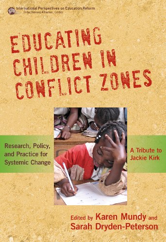 Educating Children in Conflict Zones: Research, Policy, and Practice for Systemic Change--A Tribute to Jackie Kirk (International Perspectives on Higher Education Research)