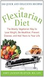 The Flexitarian Diet : The Mostly Vegetarian Way to Lose Weight, Be Healthier, Prevent Disease, and Add Years to Your Life