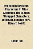 Ayn Rand Characters: Characters in Atlas Shrugged, List of Atlas Shrugged Characters, John Galt, Randian Hero, Howard Roark