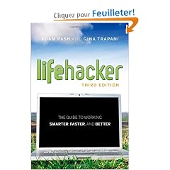 Lifehacker: The Guide to Working Smarter, Faster, and Better