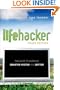 Lifehacker: The Guide to Working Smarter, Faster, and Better