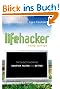 Lifehacker: The Guide to Working Smarter, Faster, and Better